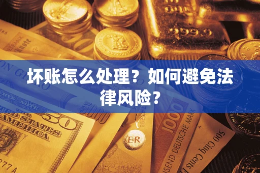 济南坏账怎么处理？如何避免法律风险？
