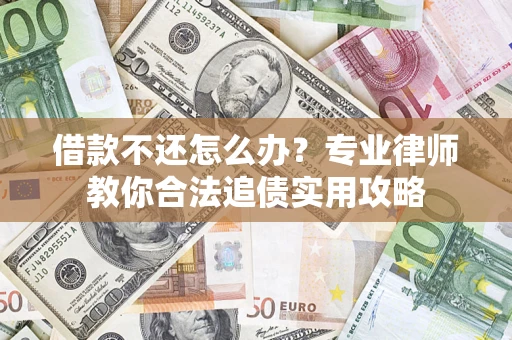 济南借款不还怎么办？专业律师教你合法追债实用攻略