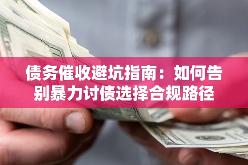 济南债务催收避坑指南：如何告别暴力讨债选择合规路径
