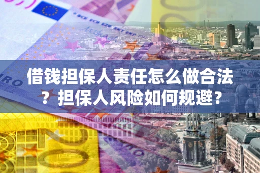 济南借钱担保人责任怎么做合法？担保人风险如何规避？