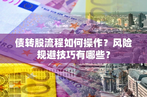 济南债转股流程如何操作？风险规避技巧有哪些？