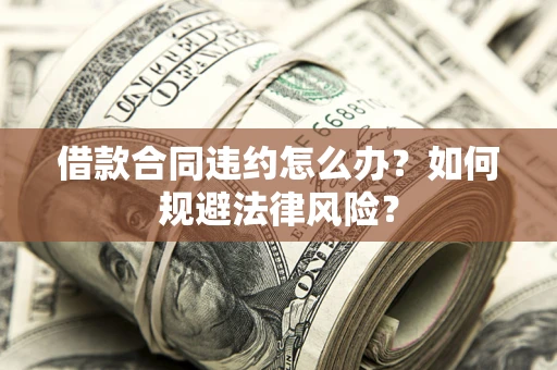 济南借款合同违约怎么办？如何规避法律风险？
