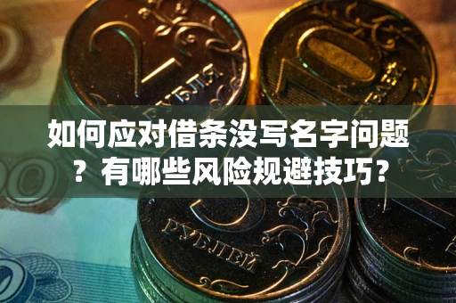 济南如何应对借条没写名字问题？有哪些风险规避技巧？