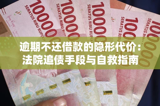 济南逾期不还借款的隐形代价：法院追债手段与自救指南