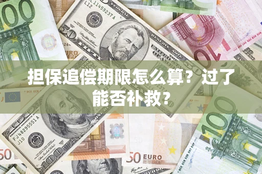 济南担保追偿期限怎么算？过了能否补救？