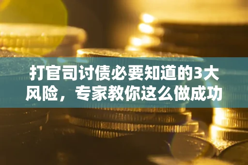 济南打官司讨债必要知道的3大风险，专家教你这么做成功率飙升