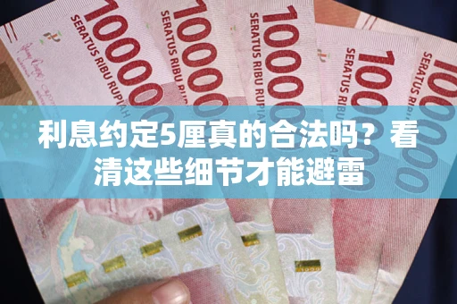 济南利息约定5厘真的合法吗？看清这些细节才能避雷