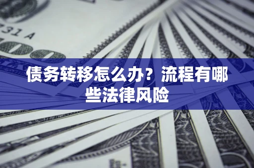济南债务转移怎么办？流程有哪些法律风险